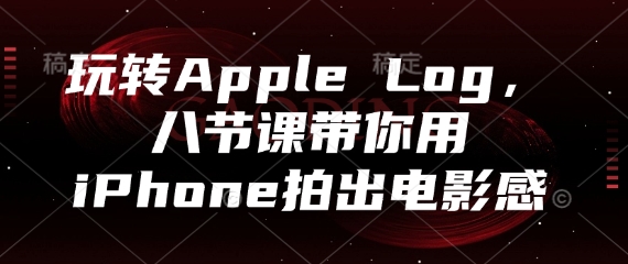 玩转Apple Log，八节课带你用iPhone拍出电影感-财富区
