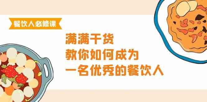 （9884期）餐饮人必修课，满满干货，教你如何成为一名优秀的餐饮人（47节课）-财富区