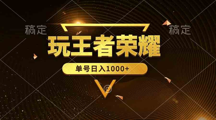 （10021期）绝对蓝海，玩王者荣耀赚钱，单账号日入1000+，全民项目-财富区