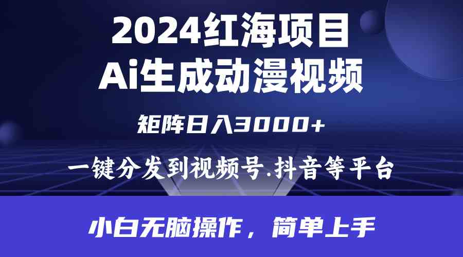 （9892期）2024年红海项目.通过ai制作动漫视频.每天几分钟。日入3000+.小白无脑操…-财富区