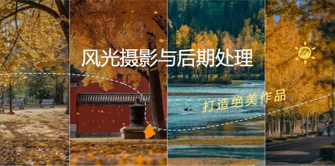 （12476期）风光 摄影与后期处理全课程：掌握光影、色彩、构图，打造绝美作品-财富区