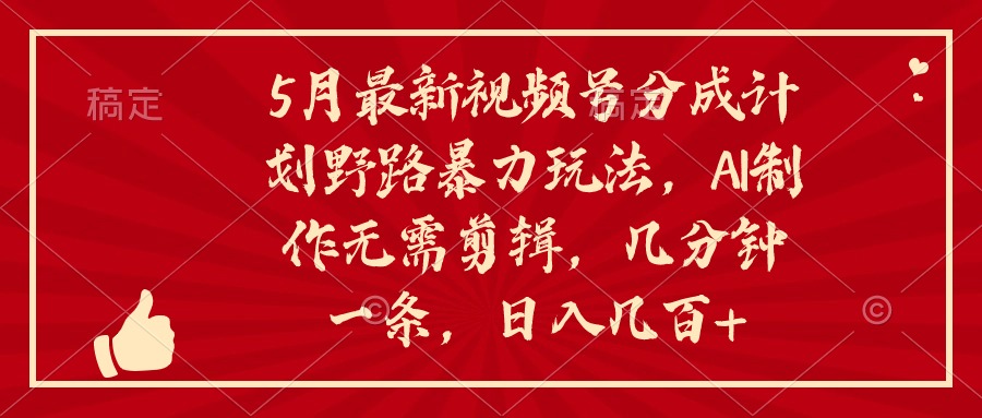 （10488期）5月最新视频号分成计划野路暴力玩法，ai制作，无需剪辑。几分钟一条，…-财富区