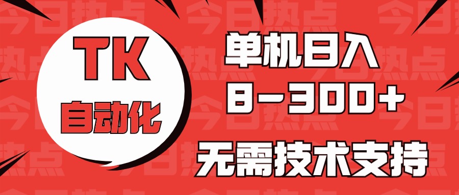 海外手机版TK自动化，单机收益8~300+，无需技术支持，新手小白均可操作-财富区