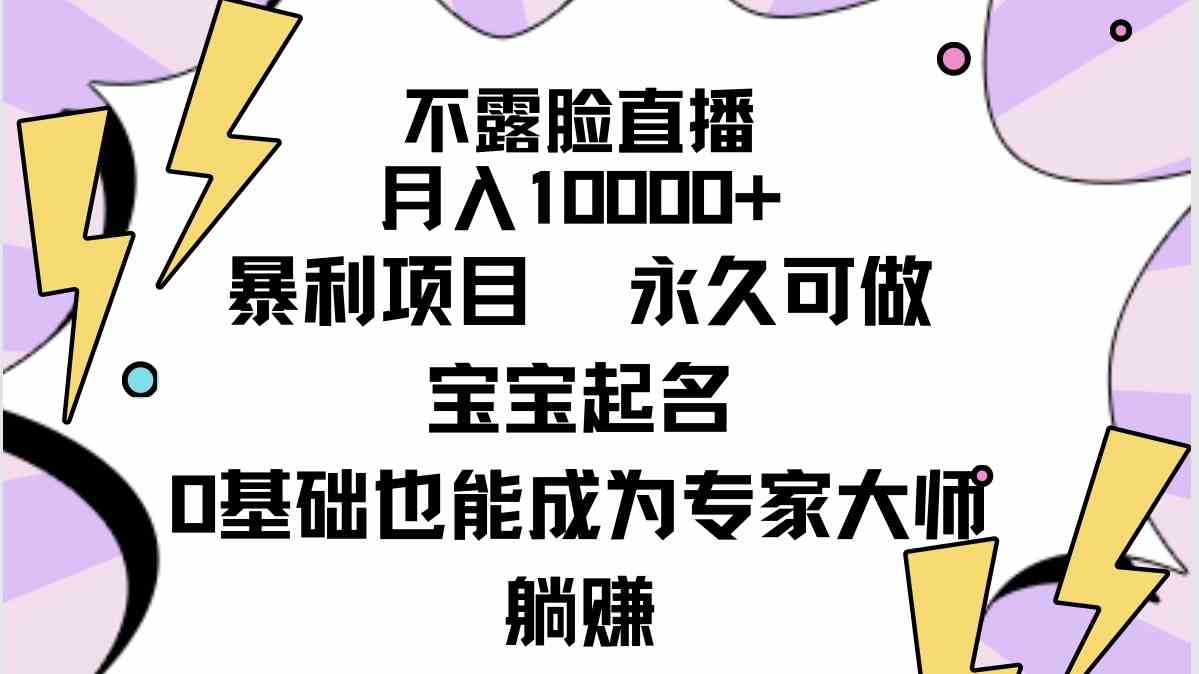 （9326期）不露脸直播，月入10000+暴利项目，永久可做，宝宝起名（详细教程+软件）-财富区
