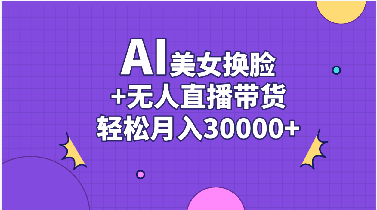 （11098期）AI美女换脸视频结合无人直播带货，随便月入30000+-财富区