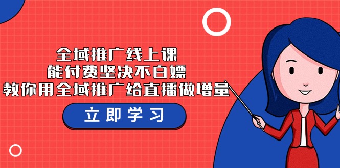 全域推广线上课，能付费坚决不白嫖，教你用全域推广给直播做增量-37节课-财富区