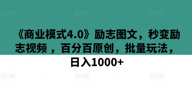 《商业模式4.0》励志图文，秒变励志视频 ，百分百原创，批量玩法，日入1000+-财富区