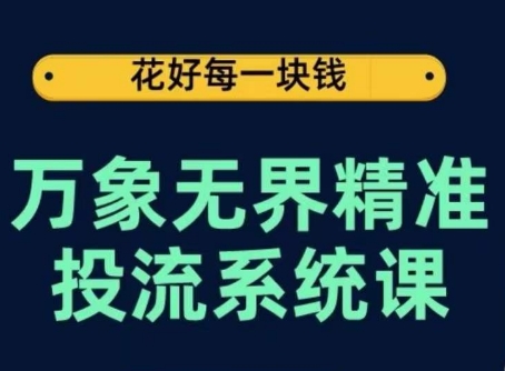 万象无界精准投流系统课，从关键词到推荐，从万象台到达摩盘，从底层原理到实操步骤-财富区