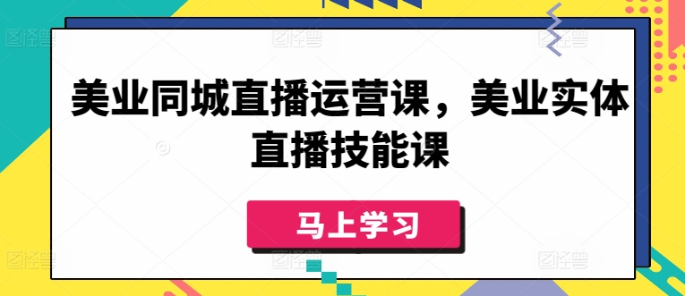 美业同城直播运营课，美业实体直播技能课-财富区