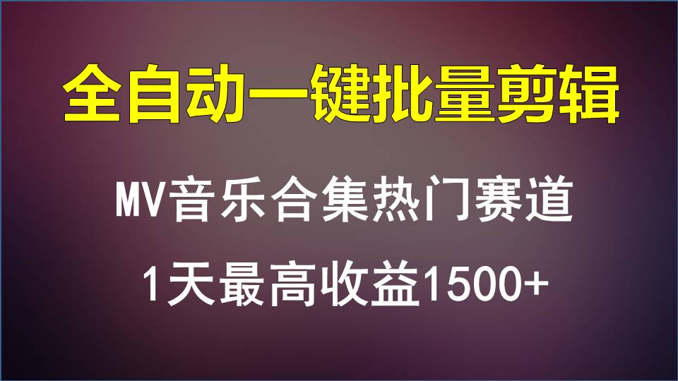 MV音乐合集热门赛道，全自动一键批量剪辑，1天最高收益1500+-财富区