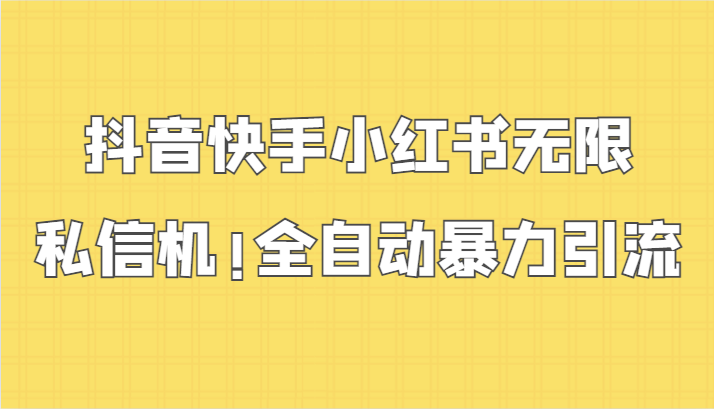 抖音快手小红书无限私信机，全自动暴力引流！-财富区