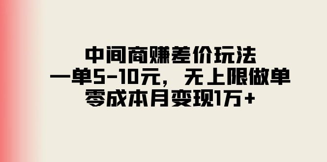（11280期）中间商赚差价玩法，一单5-10元，无上限做单，零成本月变现1万+-财富区