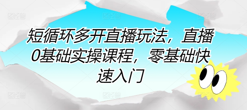 短循环多开直播玩法，直播0基础实操课程，零基础快速入门-财富区