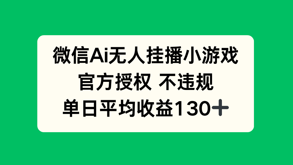微信AI无人挂播小游戏，官方授权 不违规，单日收益130+-财富区
