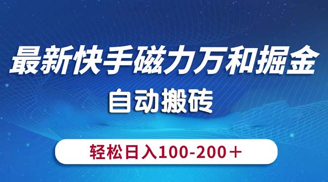 （10956期）最新快手磁力万和掘金，自动搬砖，轻松日入100-200，操作简单-财富区
