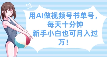 用AI做视频号书单号，每天十分钟，新手小白也可月入过W-财富区