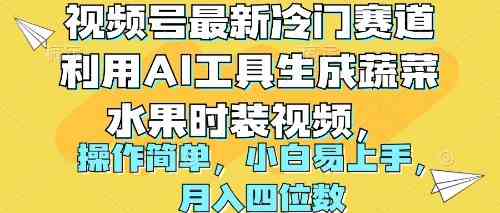 （10141期）视频号最新冷门赛道利用AI工具生成蔬菜水果时装视频 操作简单月入四位数-财富区