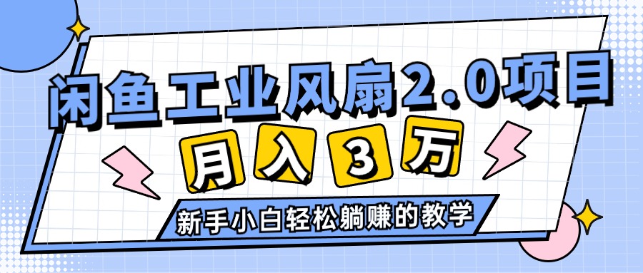 （11002期）2024年6月最新闲鱼工业风扇2.0项目，轻松月入3W+，新手小白躺赚的教学-财富区