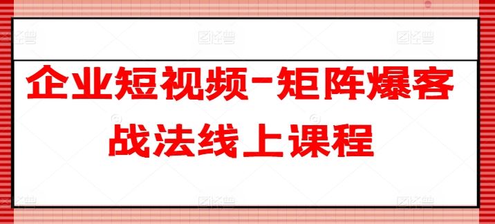 企业短视频-矩阵爆客战法线上课程-财富区