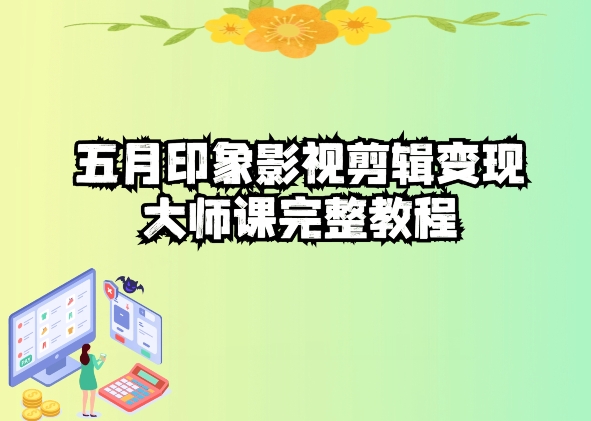 五自印象影视剪辑变现大师课完整教程-财富区