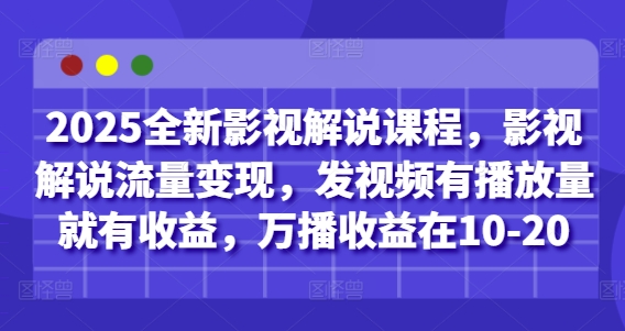 2025全新影视解说课程，影视解说流量变现，发视频有播放量就有收益，万播收益在10-20-财富区
