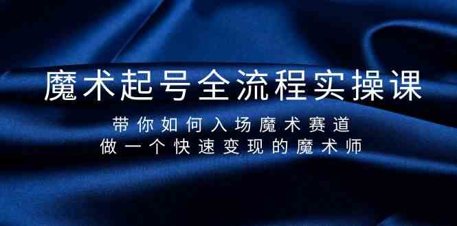 魔术起号全流程实操课，带你如何入场魔术赛道，做一个快速变现的魔术师-财富区