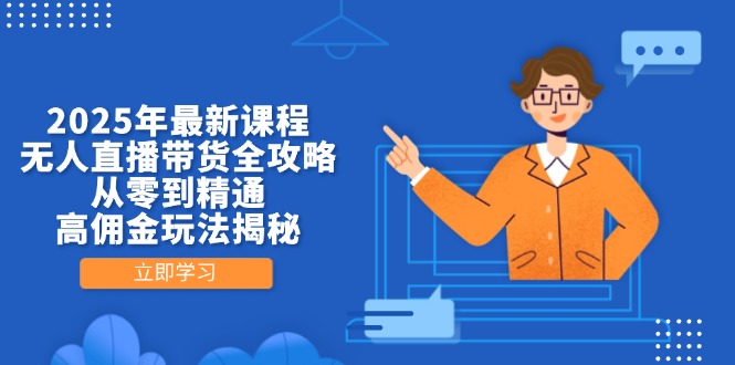 2025年最新课程，无人直播带货全攻略，从零到精通，高佣金玩法揭秘-财富区