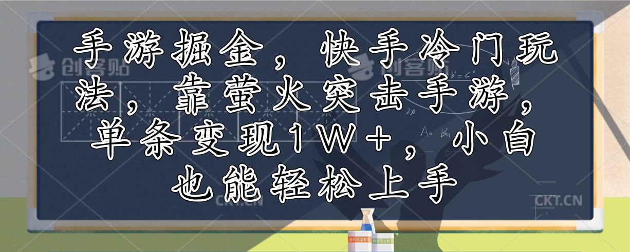 （12892期）手游掘金，快手冷门玩法，靠萤火突击手游，单条变现1W+，小白也能轻松上手-财富区