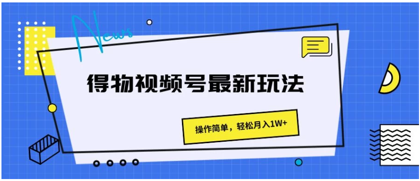 得物视频号最新玩法，操作简单，轻松月入1W+-财富区