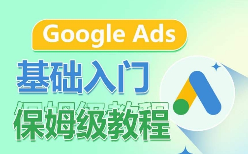 Google Ads基础入门保姆级教程，​系统拆解广告形式，关键词的商业认知，谷歌广告结构-财富区