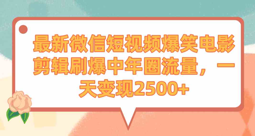 （9310期）最新微信短视频爆笑电影剪辑刷爆中年圈流量，一天变现2500+-财富区