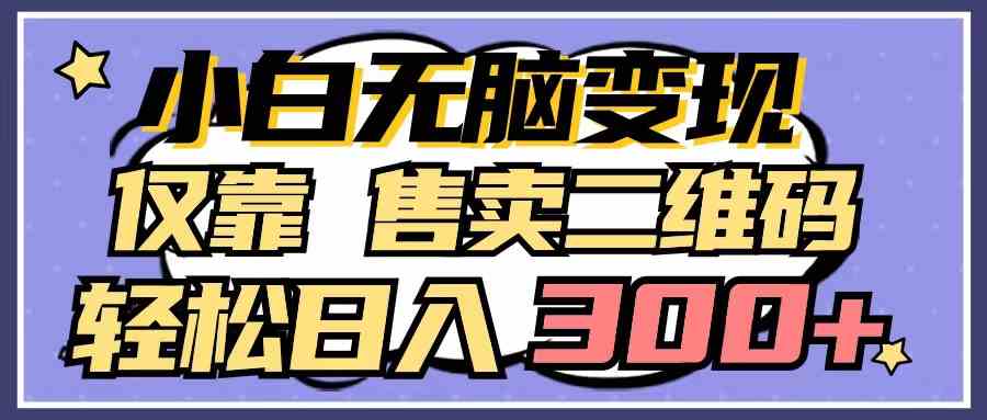 （9637期）小白无脑变现，仅靠售卖二维码，轻松日入300+-财富区
