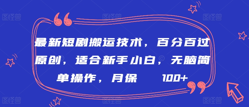 最新短剧搬运技术，百分百过原创，适合新手小白，无脑简单操作，月保底2000+-财富区