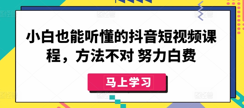 小白也能听懂的抖音短视频课程，方法不对 努力白费-财富区
