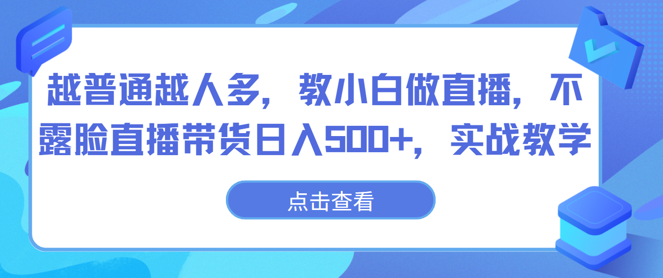 越普通越人多，教小白做直播，不露脸直播带货日入500+，实战教学-财富区