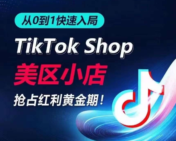 从0到1快速入局TikTok美区小店，快速抢占流量黄金期，开启日出千单之旅-财富区