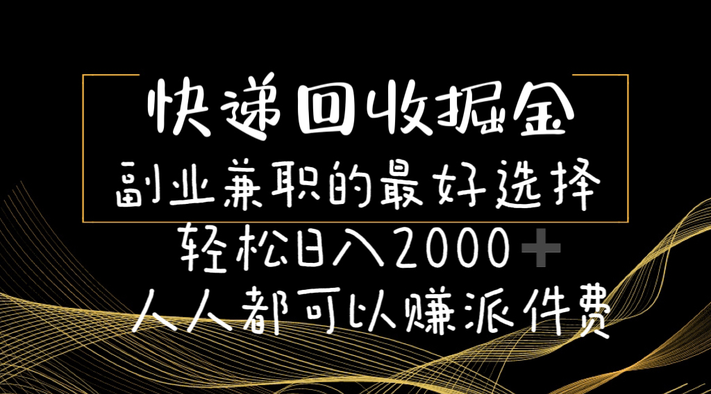 （11061期）快递回收掘金副业兼职的最好选择轻松日入2000-人人都可以赚派件费-财富区