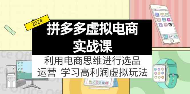 拼多多虚拟资源实战玩法：电商思维进行选品+运营，玩赚高利润虚拟产品！-财富区