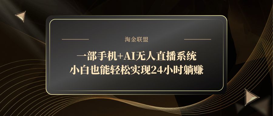一部手机+AI无人直播系统，小白也能轻松实现24小时躺赚-财富区