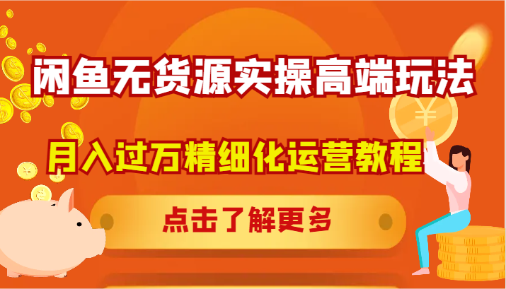 闲鱼无货源实操高端玩法，月入过万精细化运营教程-财富区