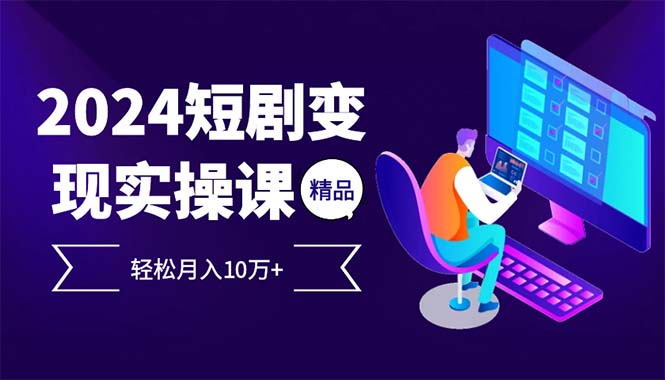（12872期）2024最火爆的项目短剧变现轻松月入10万+-财富区