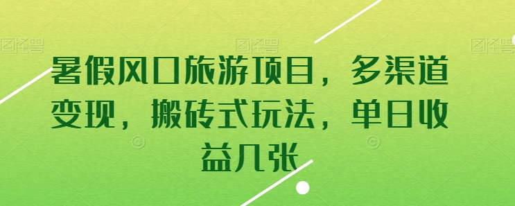 暑假风口旅游项目，多渠道变现，搬砖式玩法，单日收益几张-财富区
