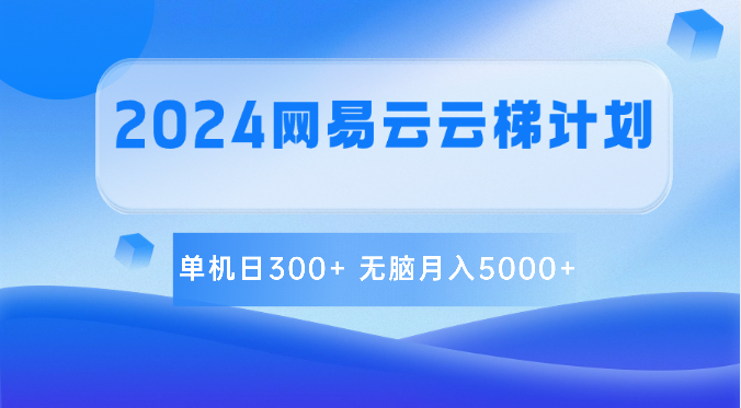 2024网易云云梯计划 单机日300+ 无脑月入5000+-财富区
