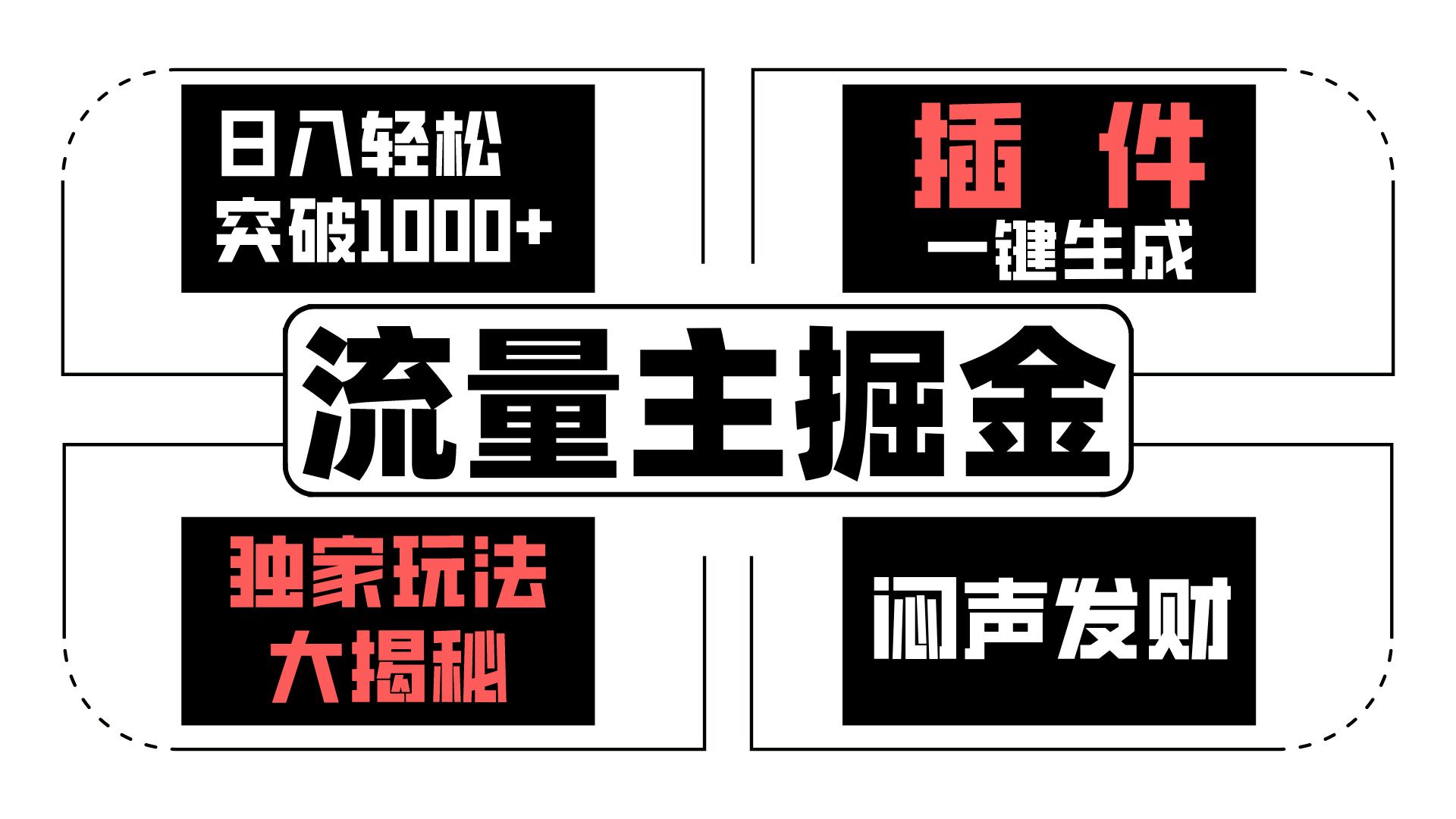 流量主掘金日入轻松突破1000+，一键生成，独家玩法大揭秘，闷声发财 【原创新玩法】-财富区