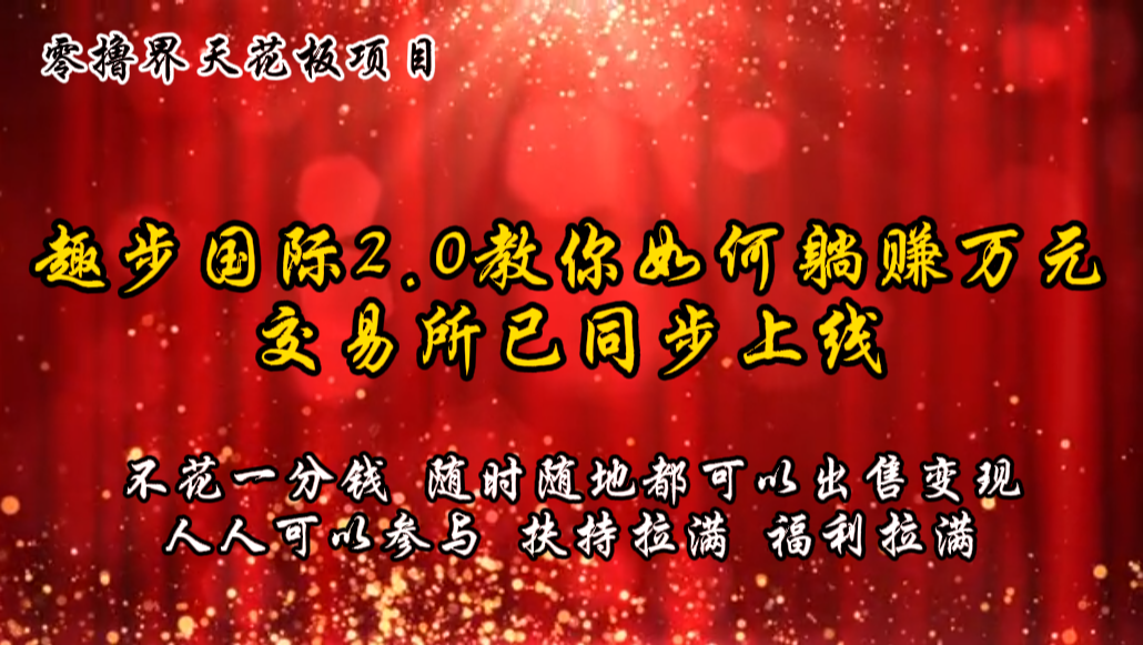 零撸天花板，不花一分钱，趣步2.0教你如何躺赚万元，交易所现已同步上线-财富区