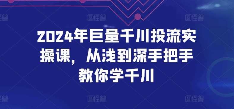 2024年巨量千川投流实操课，从浅到深手把手教你学千川-财富区