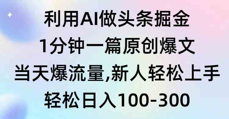 （9307期）利用AI做头条掘金，1分钟一篇原创爆文，当天爆流量，新人轻松上手-财富区