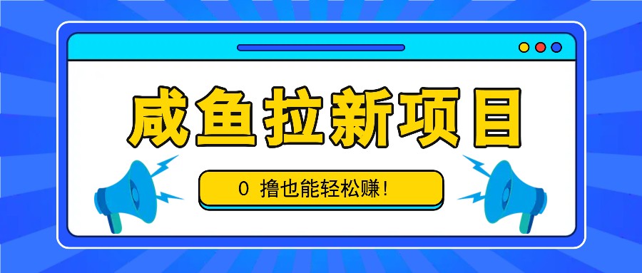 咸鱼拉新项目，拉新一单6-9元，0撸也能轻松赚，白撸几十几百！-财富区