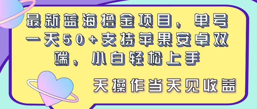 （11287期）最新蓝海撸金项目，单号一天50+， 支持苹果安卓双端，小白轻松上手 当…-财富区