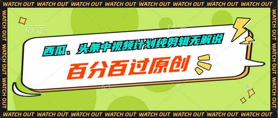 （10180期）西瓜、头条中视频计划纯剪辑无解说，百分百过原创-财富区